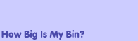 How Big Is My Bin?