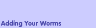 Adding Your Worms